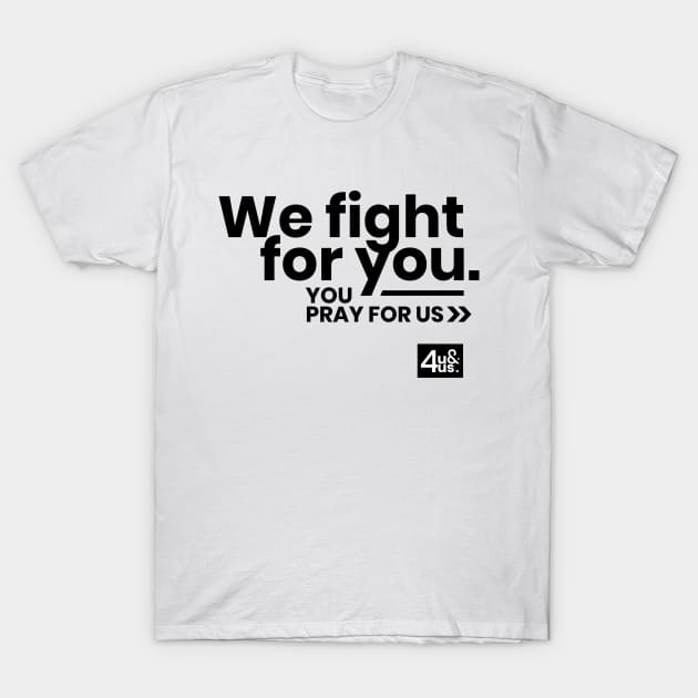 We Fight For You. Pray For Us. (Fight Against COVID-19) T-Shirt by 4u&4us Front Liners' Gift Ideas